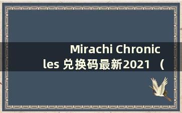 Mirachi Chronicles 兑换码最新2021 （Miracchi Chronicles 最新兑换码！）